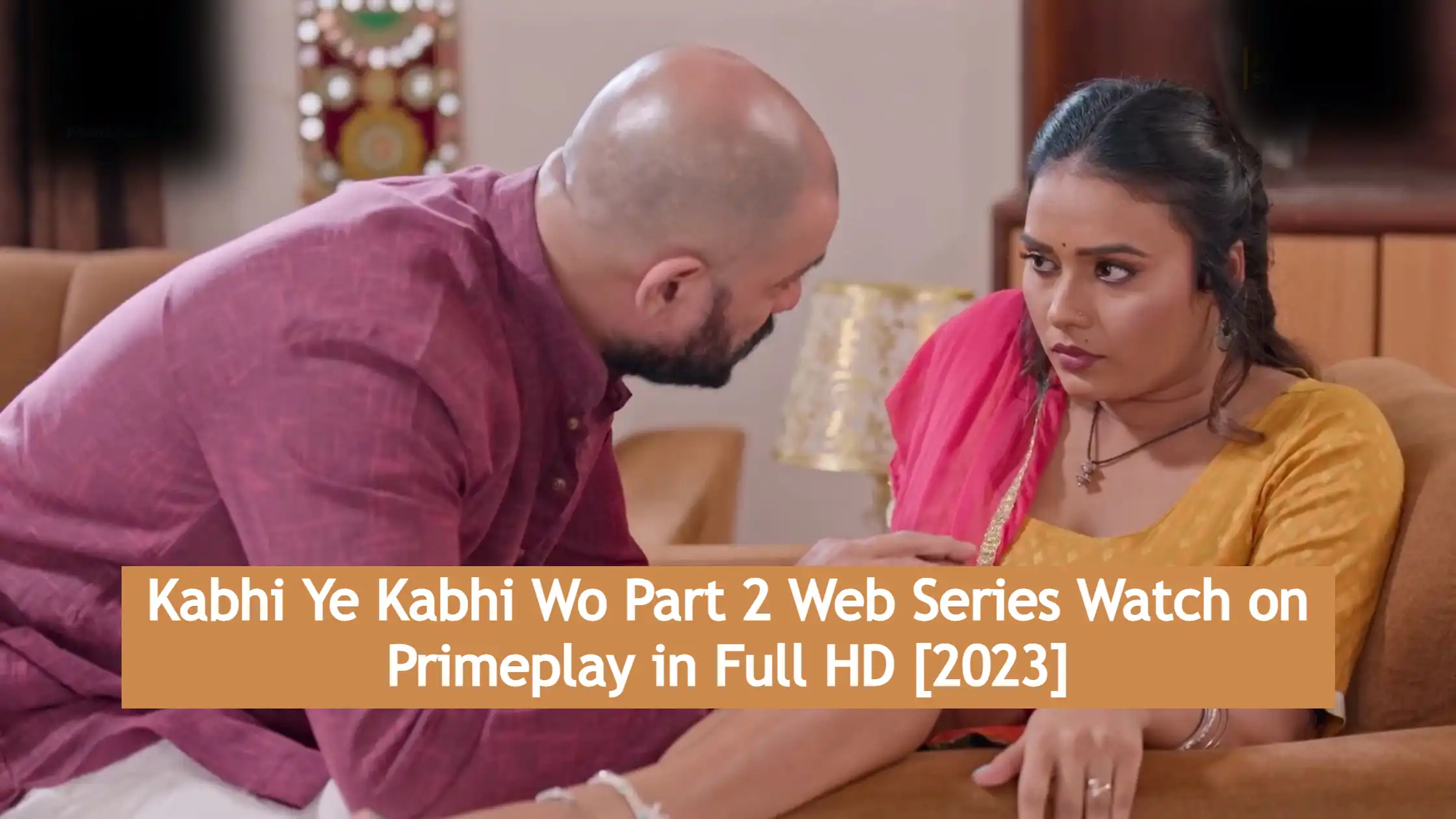 Kabhi Ye Kabhi Wo Part 2 Web Series Watch on Primeplay in Full HD [2023]